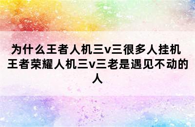 为什么王者人机三v三很多人挂机 王者荣耀人机三v三老是遇见不动的人